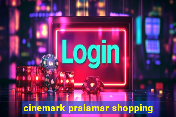 cinemark praiamar shopping